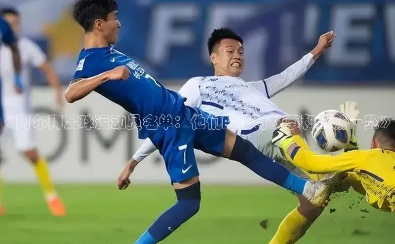 英国威廉希尔唯一官网宣亚国际《阿尔拜足球运动员名单：他们的传奇故事和成就一览》