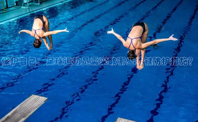 williamhill官网登录入口百度智能云保护自己：足球运动员需采取哪些关键防护措施？