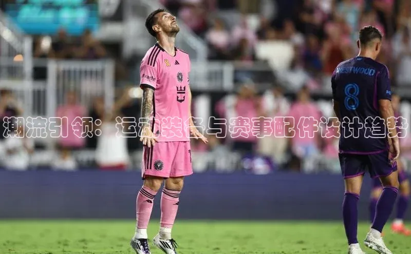 威廉体育百度手机助手潮流引领：运动装备与赛事配件设计趋势