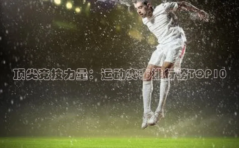 顶尖竞技力量：运动赛事排行榜TOP10