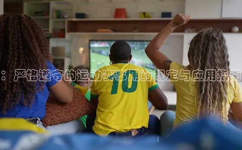 ：严格遵守的运动赛事用药规定与应用指南