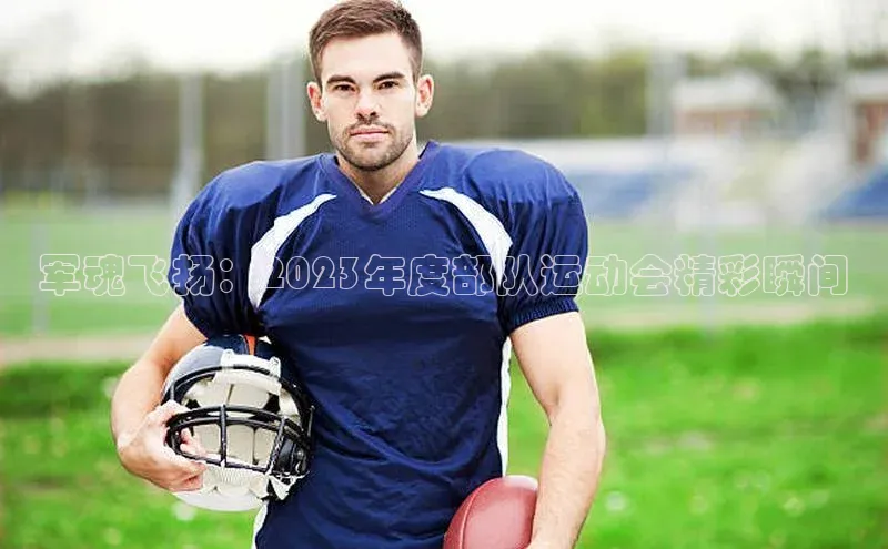 军魂飞扬：2023年度部队运动会精彩瞬间