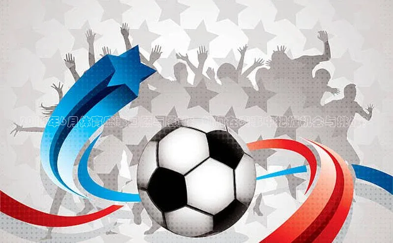 2018年6月体育盛事回顾与展望：如何在赛事中把握机会与挑战？