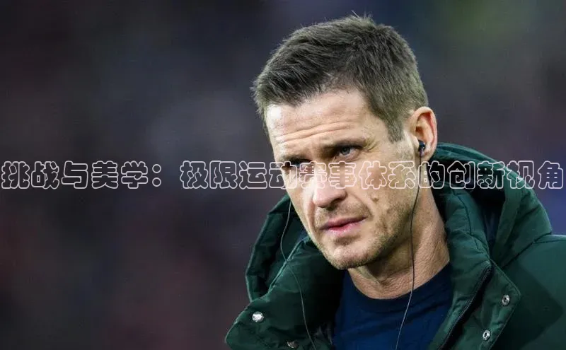 挑战与美学：极限运动赛事体系的创新视角