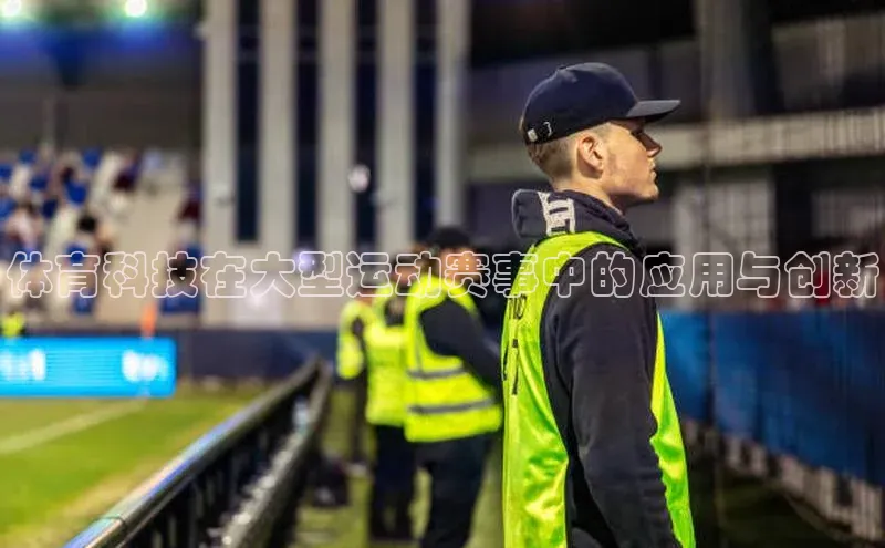 体育科技在大型运动赛事中的应用与创新