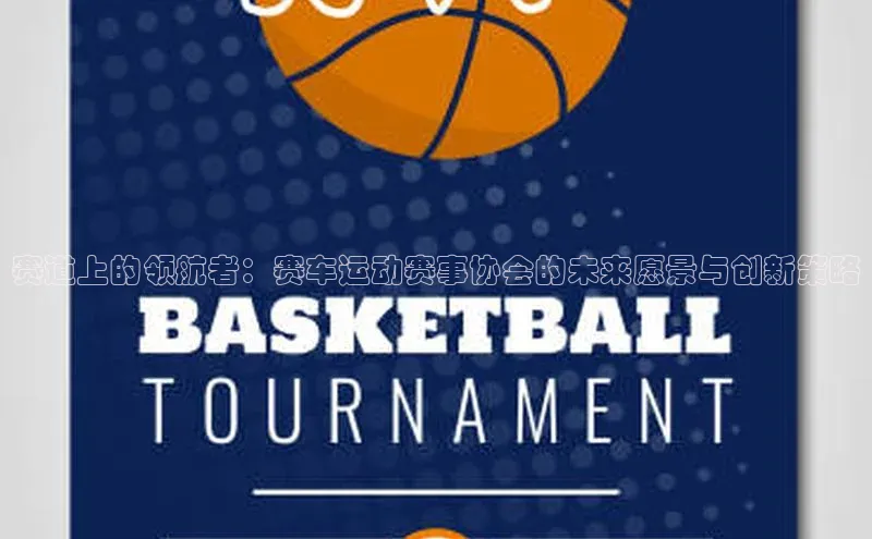 赛道上的领航者：赛车运动赛事协会的未来愿景与创新策略