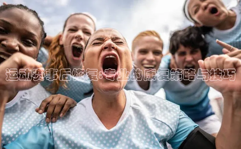 运动赛事后恢复:专业的康复策略与技巧