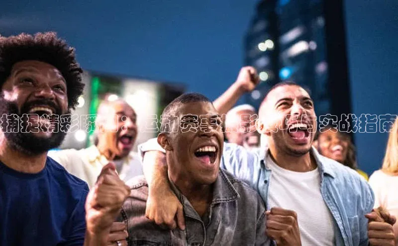 捕捉精彩瞬间：运动赛事摄影技巧与实战指南